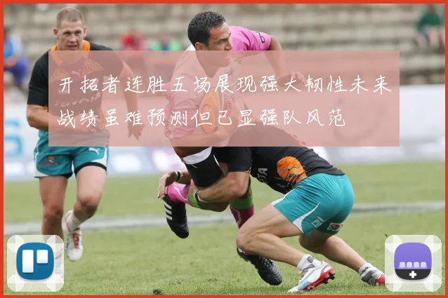 开拓者连胜五场展现强大韧性未来战绩虽难预测但已显强队风范