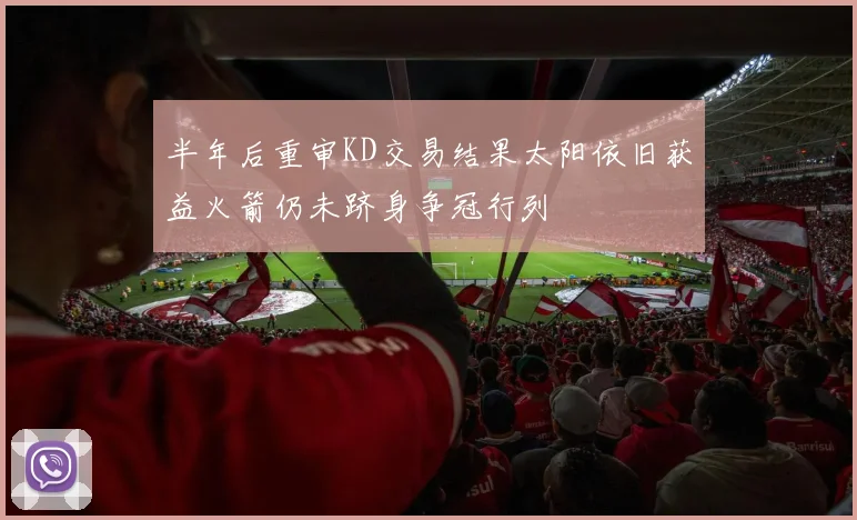 半年后重审KD交易结果太阳依旧获益火箭仍未跻身争冠行列