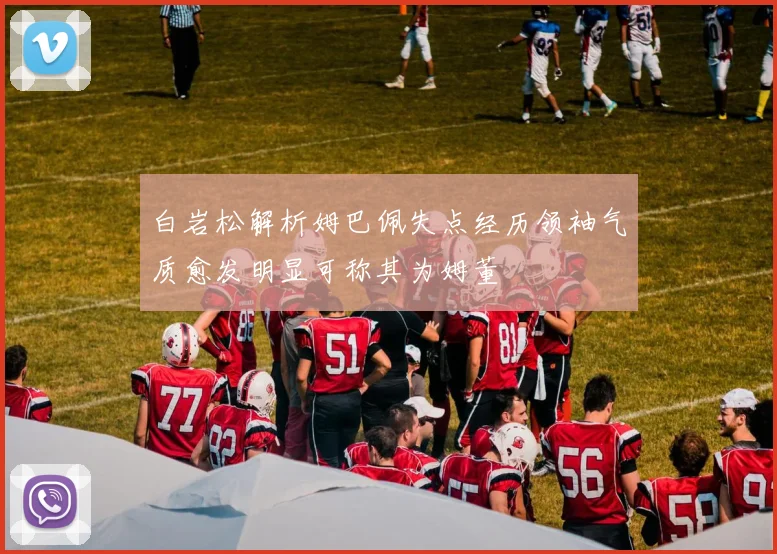 白岩松解析姆巴佩失点经历领袖气质愈发明显可称其为姆董