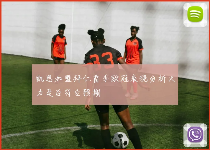 凯恩加盟拜仁首季欧冠表现分析火力是否符合预期